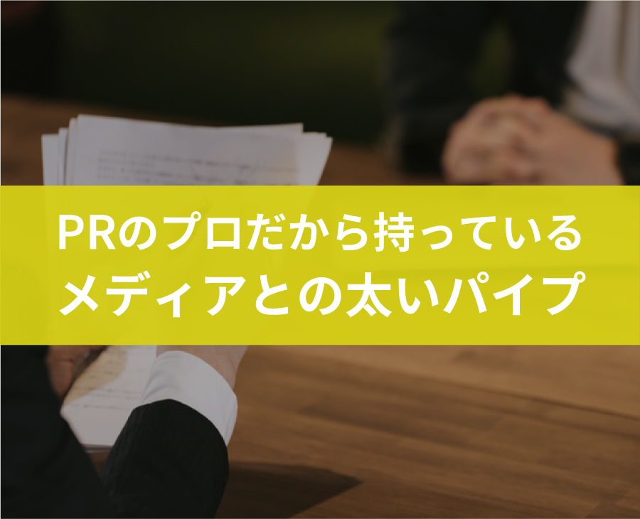 PRのプロだから持っているメディアとの太いパイプ